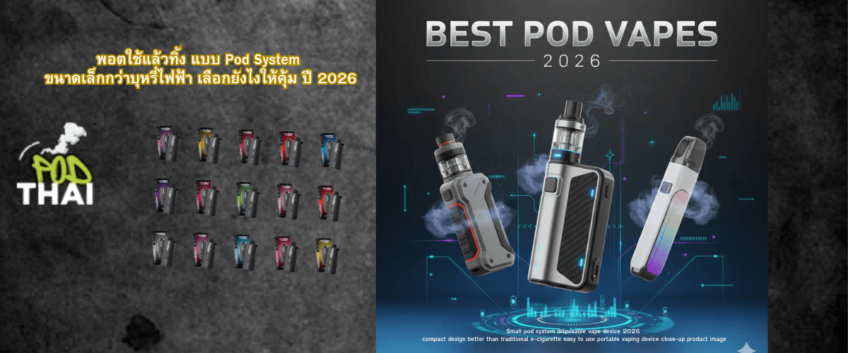 พอตใช้แล้วทิ้ง แบบ Pod System ขนาดเล็กกว่าบุหรี่ไฟฟ้า เลือกยังไงให้คุ้ม ปี 2026