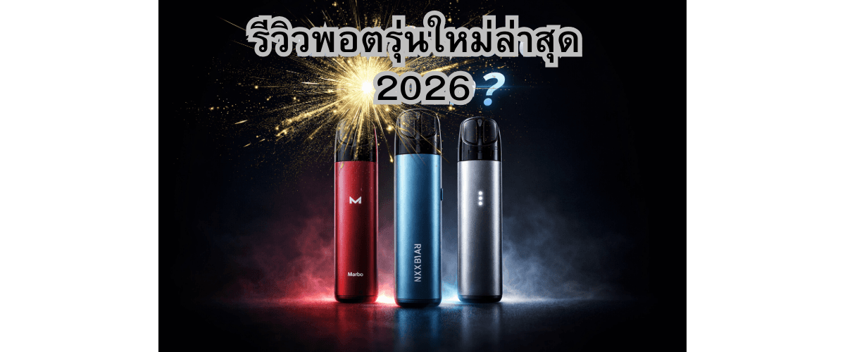 รีวิวพอตรุ่นใหม่ล่าสุด 2026 เปรียบเทียบฟีลสูบ ควัน และราคา