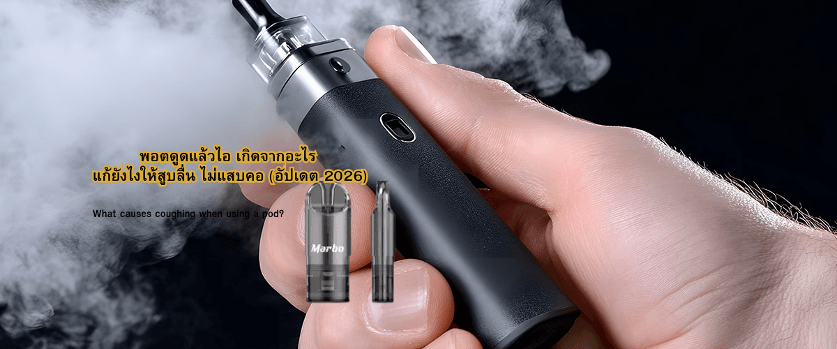 พอตดูดแล้วไอ เกิดจากอะไร แก้ยังไงให้สูบลื่น ไม่แสบคอ (อัปเดต 2026)